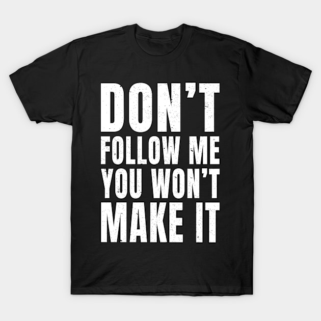 Don't Follow Me You Won't Make It - (Print On Back) T-Shirt by merchlovers